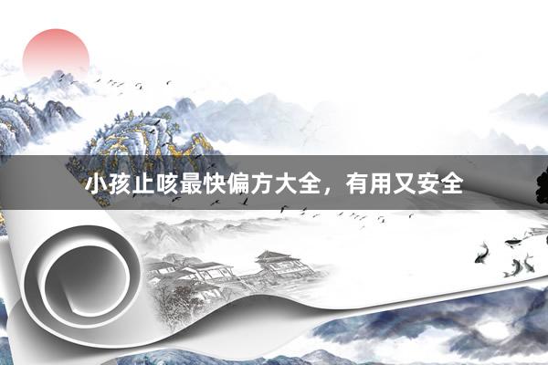 小孩止咳最快偏方大全，有用又安全