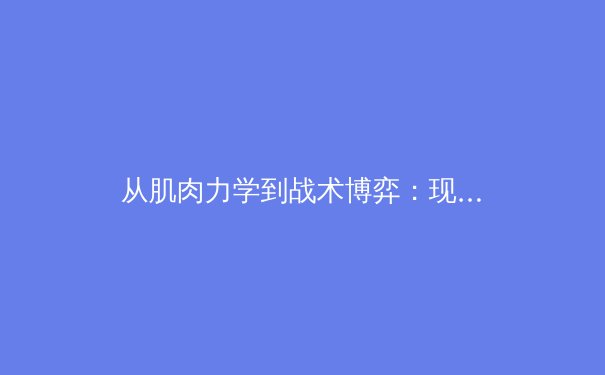 从肌肉力学到战术博弈：现代体育训练的科学化革命 - 2